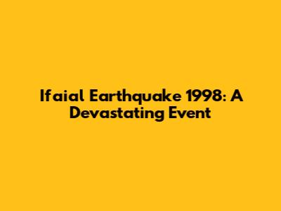 Ifaial Earthquake 1998: A Devastating Event