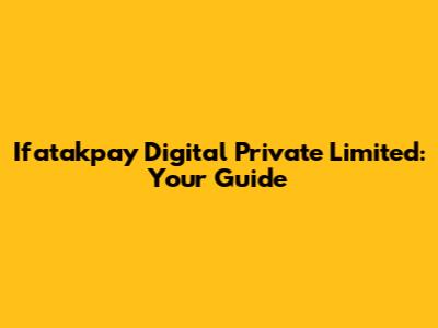 Ifatakpay Digital Private Limited: Your Guide