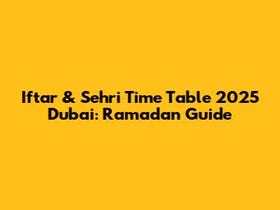 Iftar & Sehri Time Table 2025 Dubai: Ramadan Guide