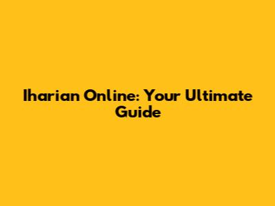 Iharian Online: Your Ultimate Guide