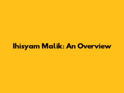 Ihisyam Malik: An Overview