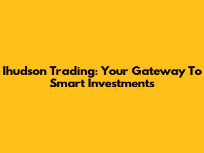 Ihudson Trading: Your Gateway To Smart Investments