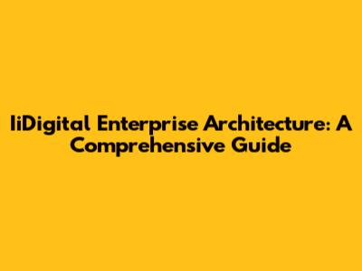 IiDigital Enterprise Architecture: A Comprehensive Guide