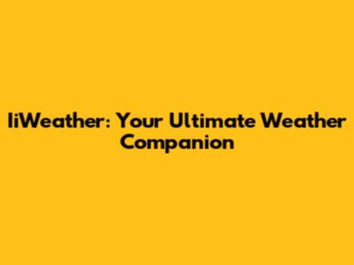 IiWeather: Your Ultimate Weather Companion