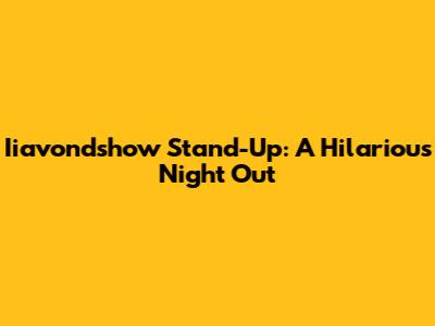 Iiavondshow Stand-Up: A Hilarious Night Out