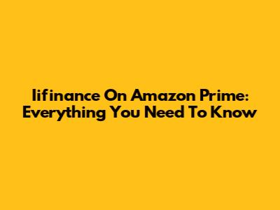 Iifinance On Amazon Prime: Everything You Need To Know