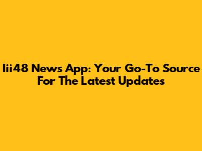 Iii48 News App: Your Go-To Source For The Latest Updates