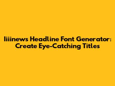 Iiiinews Headline Font Generator: Create Eye-Catching Titles