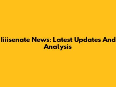Iiiisenate News: Latest Updates And Analysis