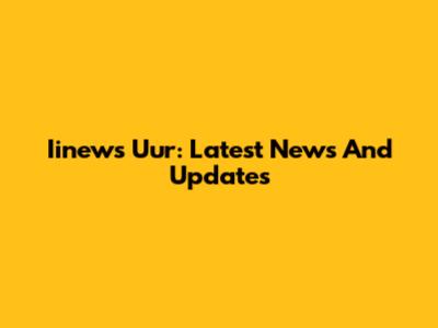 Iinews Uur: Latest News And Updates