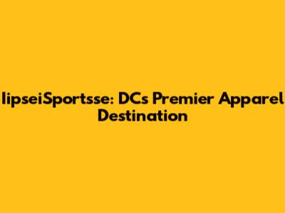 IipseiSportsse: DC's Premier Apparel Destination