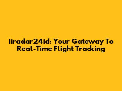Iiradar24id: Your Gateway To Real-Time Flight Tracking