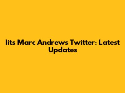 Iits Marc Andrew's Twitter: Latest Updates