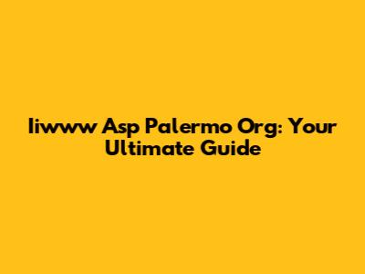 Iiwww Asp Palermo Org: Your Ultimate Guide