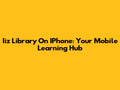 Iiz Library On IPhone: Your Mobile Learning Hub
