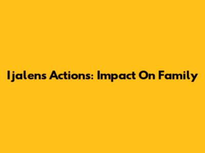 Ijalen's Actions: Impact On Family