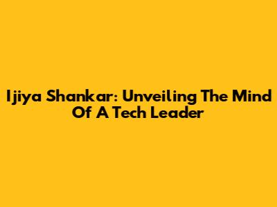 Ijiya Shankar: Unveiling The Mind Of A Tech Leader