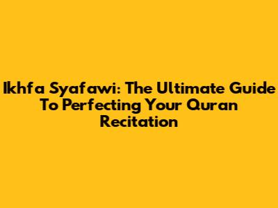Ikhfa Syafawi: The Ultimate Guide To Perfecting Your Quran Recitation