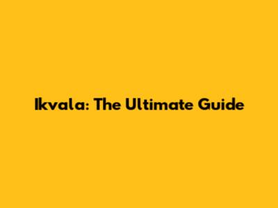Ikvala: The Ultimate Guide