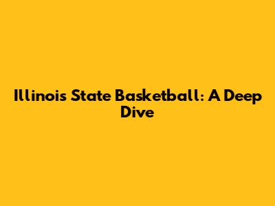 Illinois State Basketball: A Deep Dive