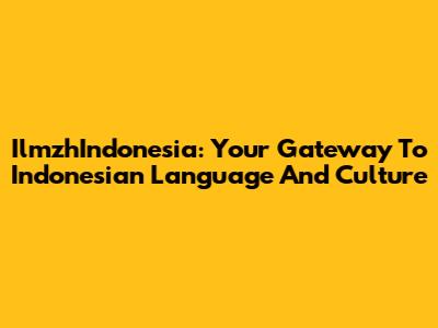 IlmzhIndonesia: Your Gateway To Indonesian Language And Culture