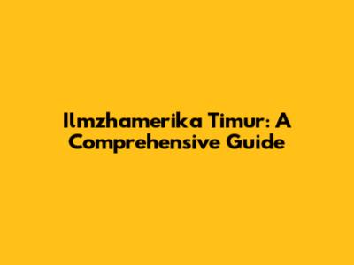 Ilmzhamerika Timur: A Comprehensive Guide
