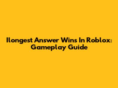 Ilongest Answer Wins In Roblox: Gameplay Guide
