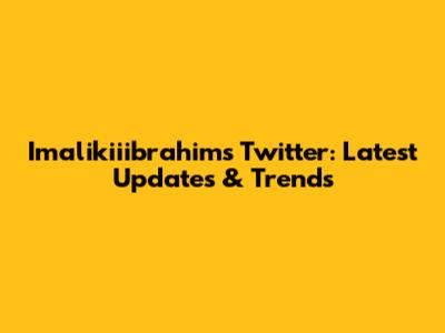 Imalikiiibrahim's Twitter: Latest Updates & Trends