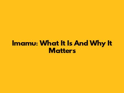 Imamu: What It Is And Why It Matters