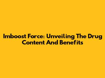 Imboost Force: Unveiling The Drug Content And Benefits