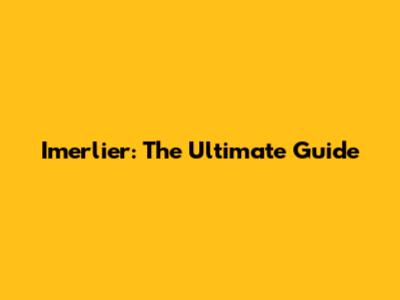 Imerlier: The Ultimate Guide