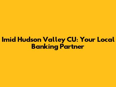Imid Hudson Valley CU: Your Local Banking Partner