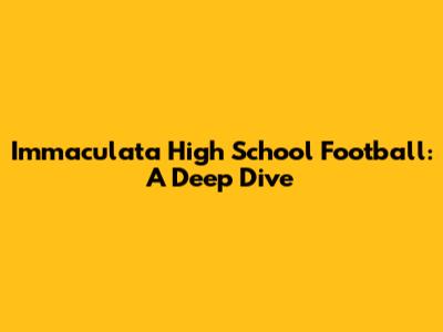Immaculata High School Football: A Deep Dive