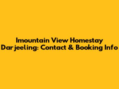 Imountain View Homestay Darjeeling: Contact & Booking Info