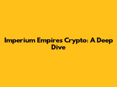 Imperium Empires Crypto: A Deep Dive