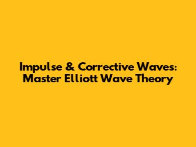 Impulse & Corrective Waves: Master Elliott Wave Theory