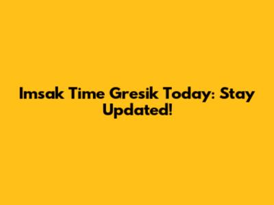 Imsak Time Gresik Today: Stay Updated!