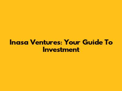 Inasa Ventures: Your Guide To Investment