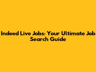Indeed Live Jobs: Your Ultimate Job Search Guide