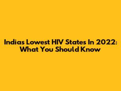 India's Lowest HIV States In 2022: What You Should Know
