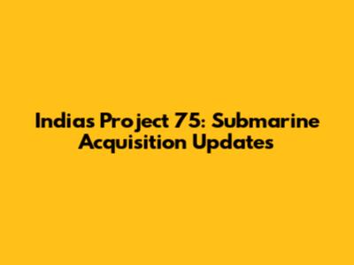 India's Project 75: Submarine Acquisition Updates