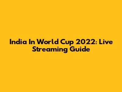 India In World Cup 2022: Live Streaming Guide