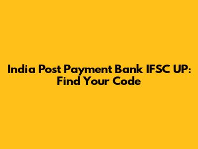 India Post Payment Bank IFSC UP: Find Your Code