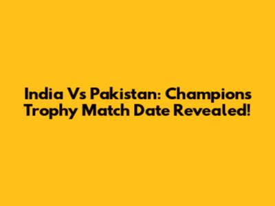 India Vs Pakistan: Champions Trophy Match Date Revealed!