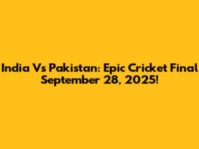 India Vs Pakistan: Epic Cricket Final September 28, 2025!