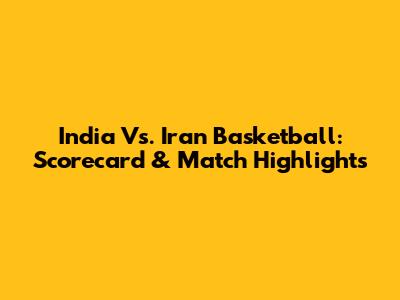 India Vs. Iran Basketball: Scorecard & Match Highlights