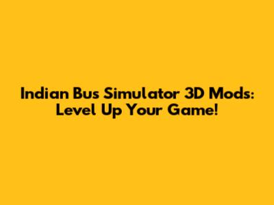 Indian Bus Simulator 3D Mods: Level Up Your Game!