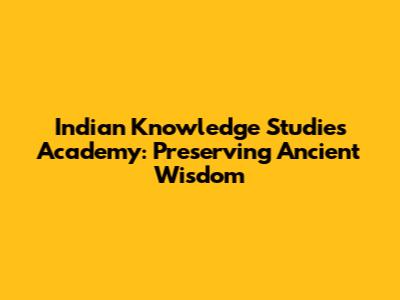 Indian Knowledge Studies Academy: Preserving Ancient Wisdom