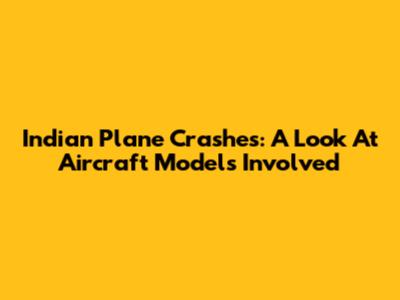 Indian Plane Crashes: A Look At Aircraft Models Involved