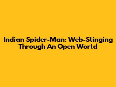 Indian Spider-Man: Web-Slinging Through An Open World